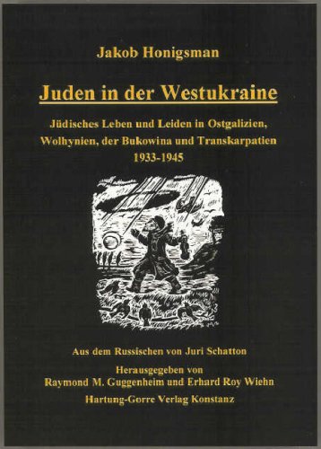 Juden in der Westukraine. Jüdisches Leben und Leiden in Ostgalizien, Wolhynien, der Bukowina und Transkarpatien 1933-1945.