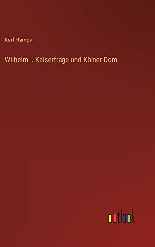Wilhelm I. Kaiserfrage und Kölner Dom