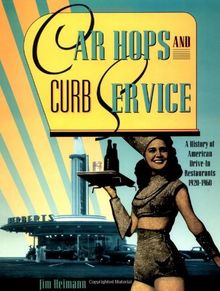 Car Hops and Curb Service: A History of American Drive-In Restaurants 1920-1960: History of American Drive-in Restaurants, 1920-60