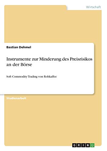 Instrumente zur Minderung des Preisrisikos an der Börse: Soft Commodity Trading von Rohkaffee