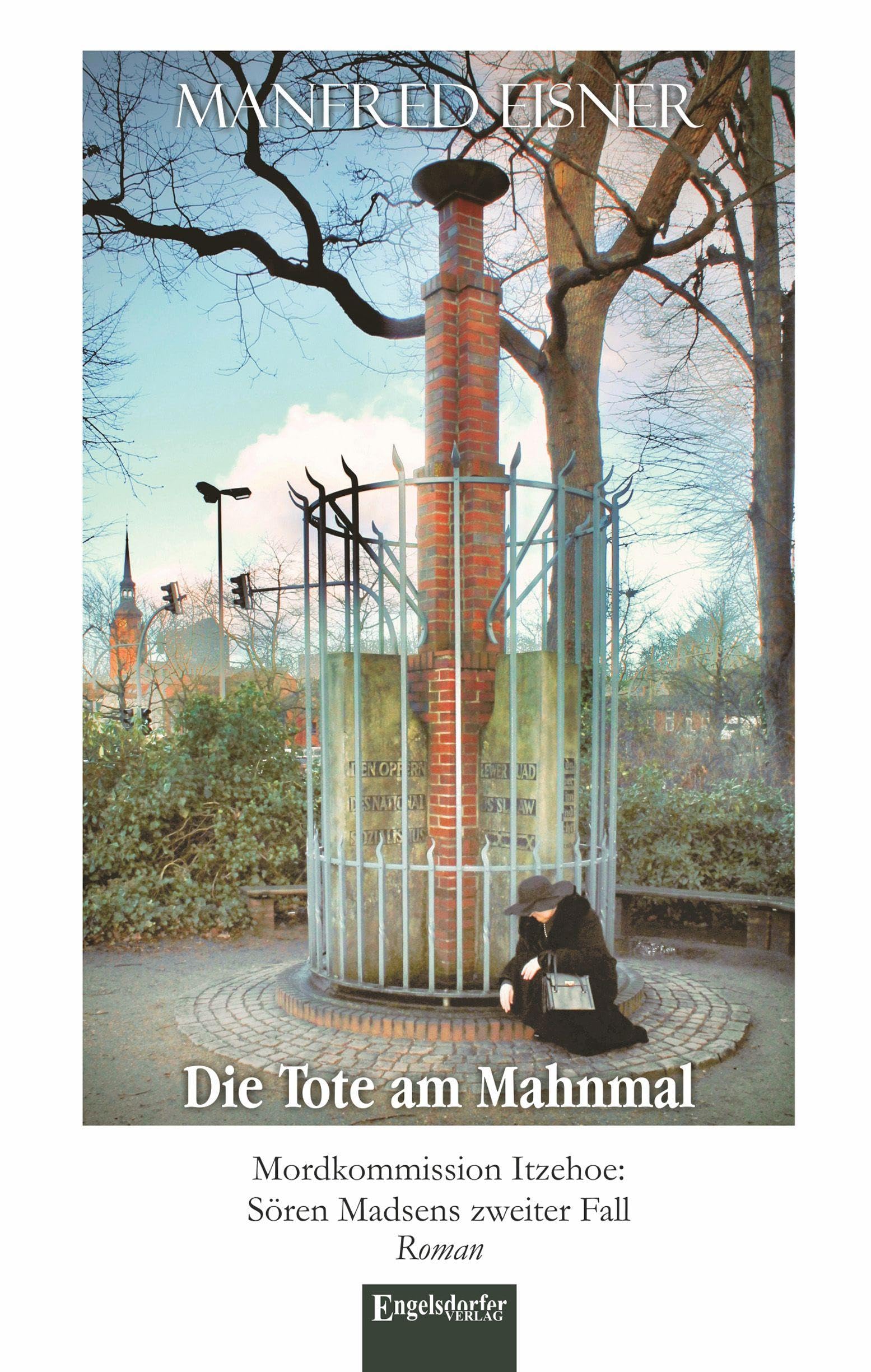 Die Tote am Mahnmal: Mordkommission Itzehoe: Sören Madsens zweiter Fall. Roman