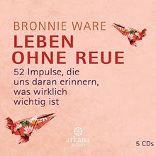 Leben ohne Reue: 52 Impulse, die uns daran erinnern, was wirklich wichtig ist