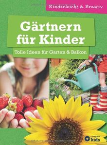 Gärtnern für Kinder - Tolle Ideen für Garten & Balkon: kinderleicht & kreativ - ab 8 Jahren