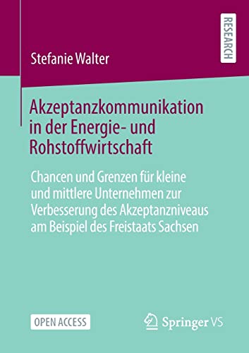 Akzeptanzkommunikation in der Energie- und Rohstoffwirtschaft: Chancen und Grenzen für kleine und mittlere Unternehmen zur Verbesserung des Akzeptanzniveaus am Beispiel des Freistaats Sachsen