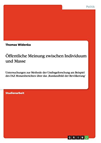 Öffentliche Meinung zwischen Individuum und Masse: Untersuchungen zur Methode der Umfrageforschung am Beispiel des FAZ Monatsberichtes über das ,Russlandbild der Bevölkerung'