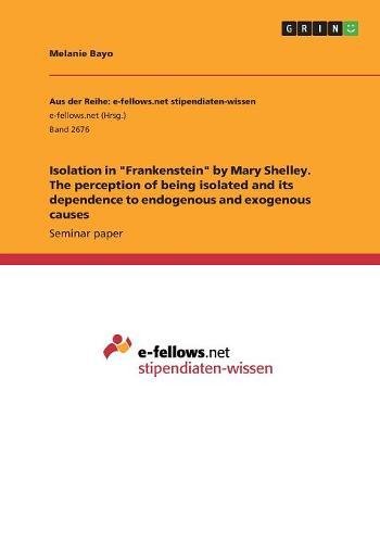 Isolation in Frankenstein by Mary Shelley. The perception of being isolated and its dependence to endogenous and exogenous causes
