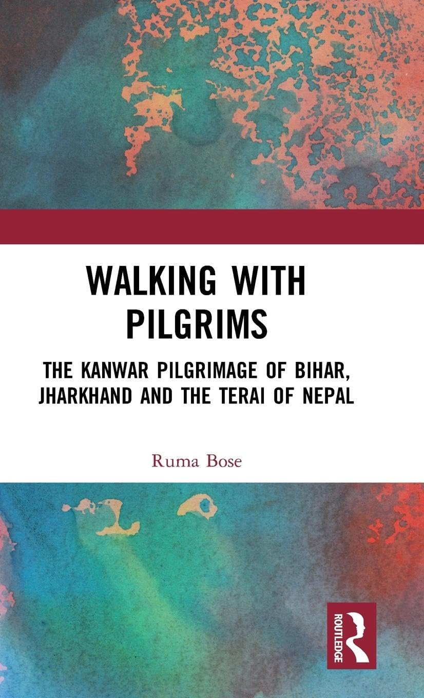 Walking with Pilgrims: The Kanwar Pilgrimage of Bihar, Jharkhand and the Terai of Nepal