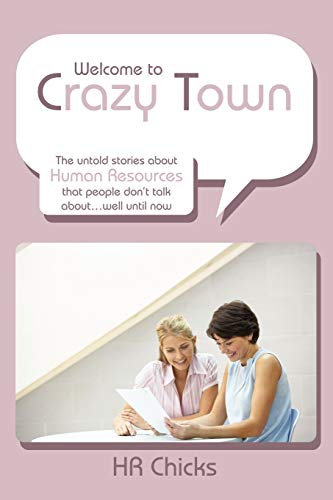 Welcome to Crazy Town: The untold stories about Human Resources that people don't talk about . . . well until now