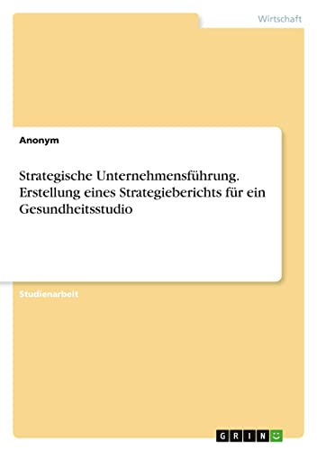 Strategische Unternehmensführung. Erstellung eines Strategieberichts für ein Gesundheitsstudio