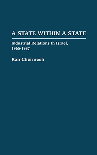 A State Within a State: Industrial Relations in Israel, 1965-1987 (Contributions in Labor Studies)