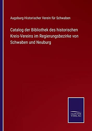 Catalog der Bibliothek des historischen Kreis-Vereins im Regierungsbezirke von Schwaben und Neuburg