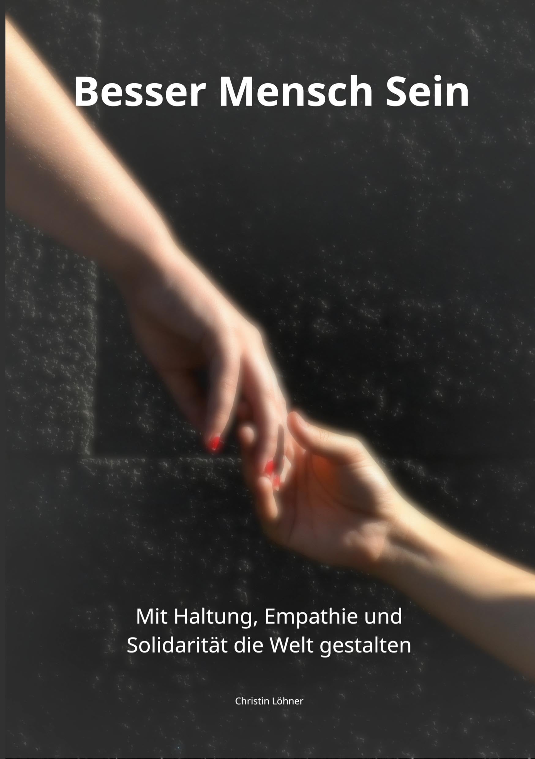 Besser Mensch Sein: Mit Haltung, Empathie und Solidarität die Welt gestalten