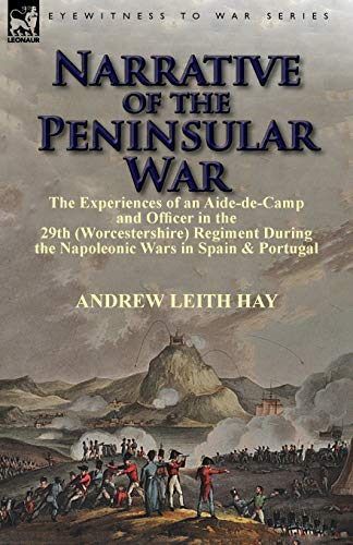 Narrative of the Peninsular War: The Experiences of an Aide-de-Camp and Officer in the 29th (Worcestershire) Regiment During the Napoleonic Wars in Sp