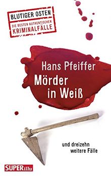 Mörder in Weiß: und dreizehn weitere Fälle (Blutiger Osten)
