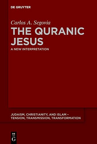 The Quranic Jesus: A New Interpretation (Judaism, Christianity, and Islam – Tension, Transmission, Transformation, Band 5)