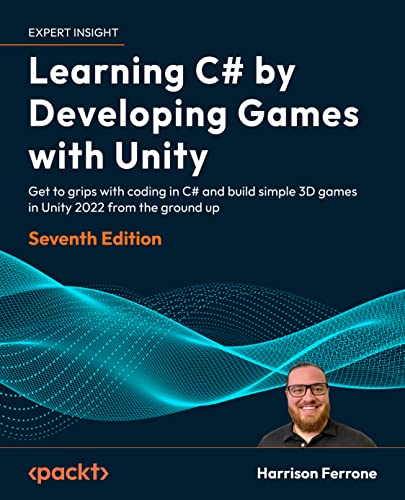 Harrison Ferrone Learning C# By Developing Games With Unity, Get To Grips With Coding In C# And Build Simple 3D Games In Unity 2022 From The Ground Up, 7th Edition