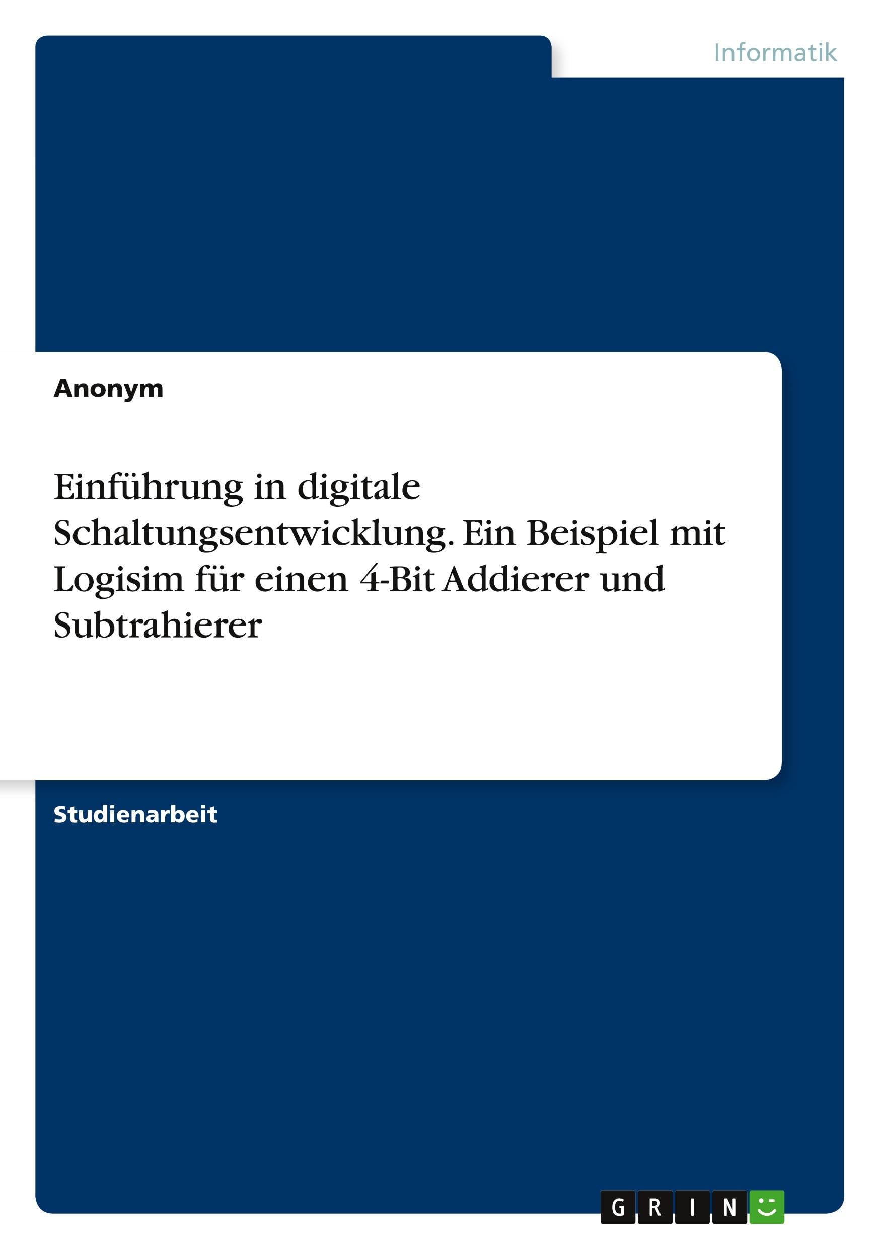 Einführung in digitale Schaltungsentwicklung. Ein Beispiel mit Logisim für einen 4-Bit Addierer und Subtrahierer