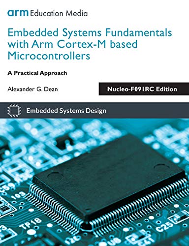 Dean, Alexander G. Embedded Systems Fundamentals With Arm Cortex-M Based Microcontrollers, A Practical Approach Nucleo-F091RC Edition