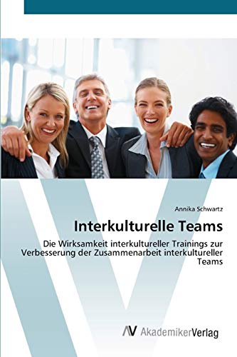 Interkulturelle Teams: Die Wirksamkeit interkultureller Trainings zur Verbesserung der Zusammenarbeit interkultureller Teams