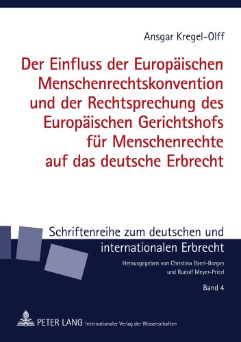 Der Einfluss der Europäischen Menschenrechtskonvention und der Rechtsprechung des Europäischen Gerichtshofs für Menschenrechte auf das deutsche ... zum deutschen und internationalen Erbrecht)