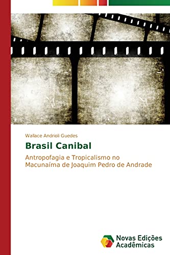 Brasil Canibal: Antropofagia e Tropicalismo no Macunaíma de Joaquim Pedro de Andrade