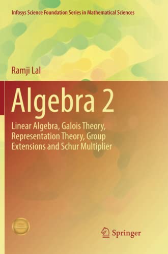 Ramji Lal Algebra 2, Linear Algebra, Galois Theory, Representation Theory, Group Extensions And Schur Multiplier (Infosys Science Foundation Series)