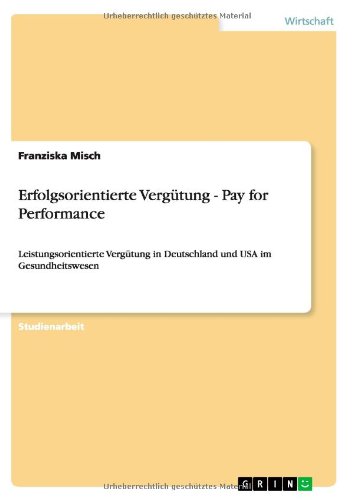 Erfolgsorientierte Vergütung - Pay for Performance: Leistungsorientierte Vergütung in Deutschland und USA im Gesundheitswesen