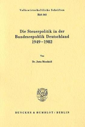 Die Steuerpolitik in der Bundesrepublik Deutschland 1949 - 1982.