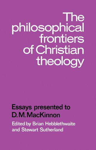 The Philosophical Frontiers of Christian Theology: Essays presented to D.M. Mackinnon