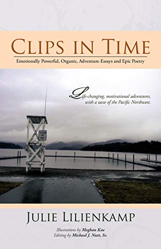Clips in Time: Emotionally Powerful, Organic, Adventure-Essays and Epic Poetry