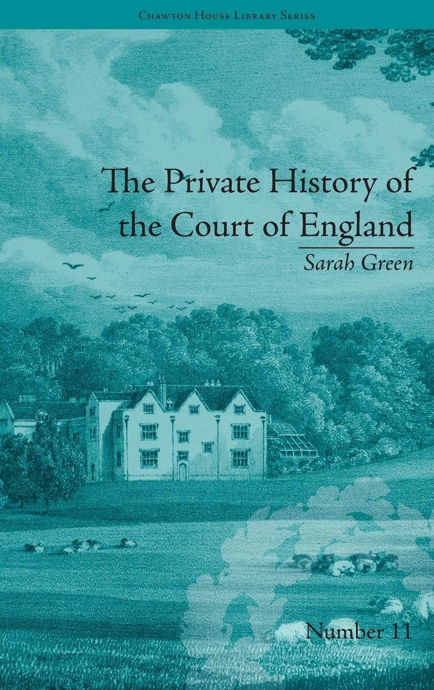 The Private History of the Court of England: by Sarah Green (Chawton House Library Series: Women's Novels)