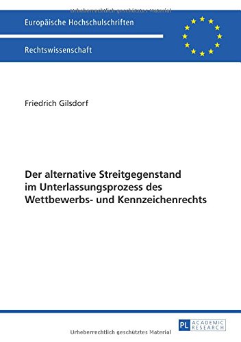 Der alternative Streitgegenstand im Unterlassungsprozess des Wettbewerbs- und Kennzeichenrechts (Europaeische Hochschulschriften / European University Studie)