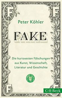 FAKE: Die kuriosesten Fälschungen aus Kunst, Wissenschaft, Literatur und Geschichte