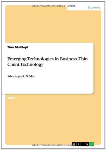 Emerging Technologies in Business. Thin Client Technology: Advantages & Pitfalls