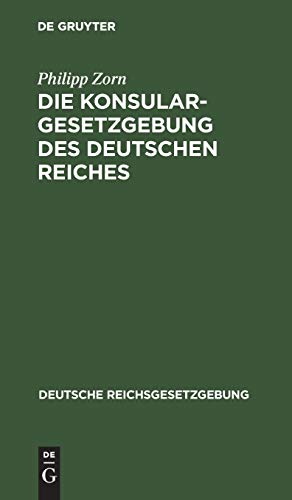 Die Konsulargesetzgebung des Deutschen Reiches (Deutsche Reichsgesetzgebung, 21, Band 21)
