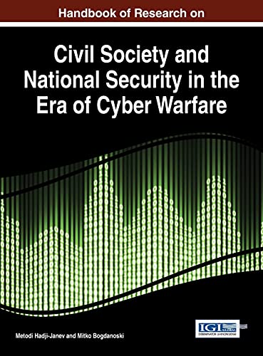 Handbook of Research on Civil Society and National Security in the Era of Cyber Warfare (Advances in Digital Crime, Forensics, and Cyber Terrorism:)