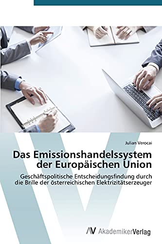 Das Emissionshandelssystem der Europäischen Union: Geschäftspolitische Entscheidungsfindung durch die Brille der österreichischen Elektrizitätserzeuger