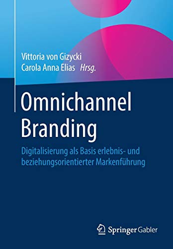 Omnichannel Branding: Digitalisierung als Basis erlebnis- und beziehungsorientierter Markenführung