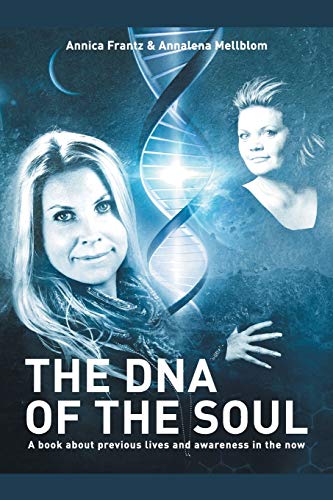 The D.N.A. of the Soul: A Book about Previous Lives and Awareness in the Now