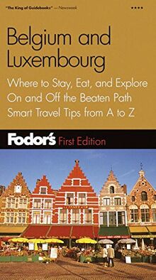 Fodor's Belgium and Luxembourg, 1st Edition: Where to Stay, Eat, and Explore on and Off the Beaten Path, Smart Travel Tips Fr Om a to Z (Travel Guide, 1)