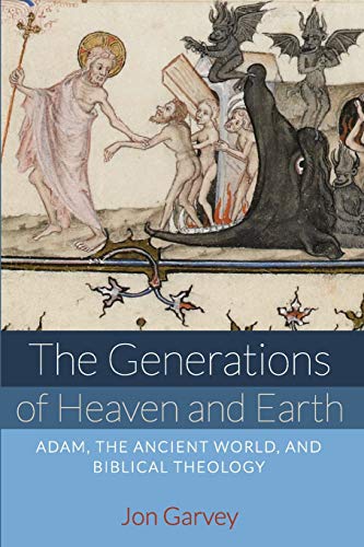 The Generations of Heaven and Earth: Adam, the Ancient World, and Biblical Theology