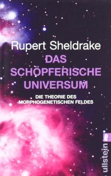 Das schöpferische Universum. Die Theorie des morphogenetischen Feldes