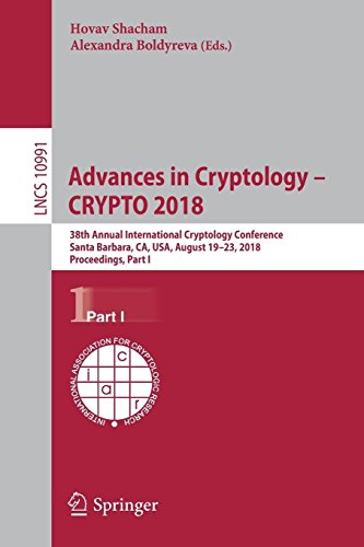 Advances in Cryptology – CRYPTO 2018: 38th Annual International Cryptology Conference, Santa Barbara, CA, USA, August 19–23, 2018, Proceedings, Part I (Lecture Notes in Computer Science, Band 10991)