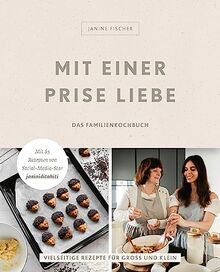 Mit einer Prise Liebe – das Familienkochbuch: Vielseitige Rezepte für Groß und Klein von Janine Fischer