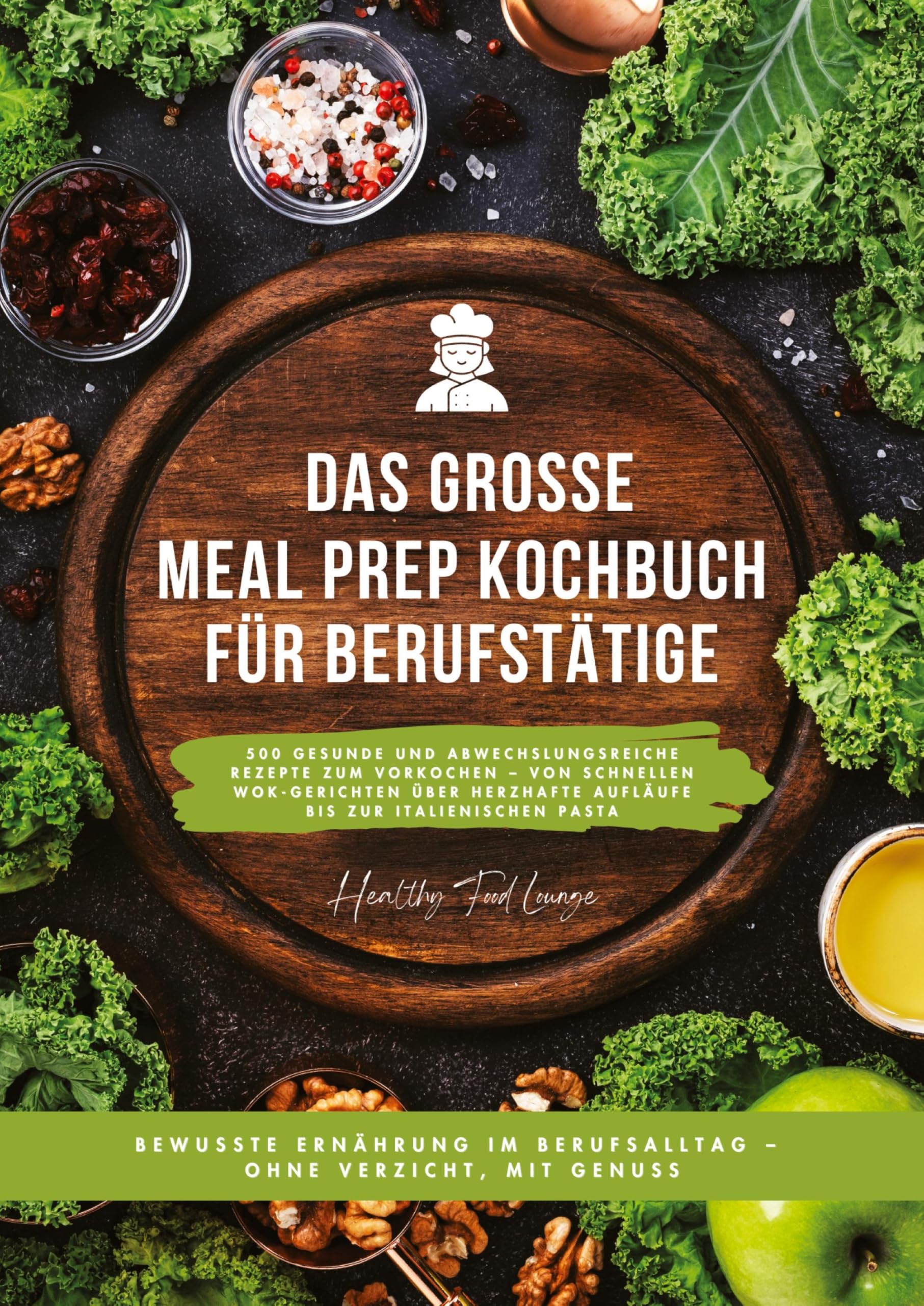 Lounge, Healthy Food Das Große Meal Prep Kochbuch Für Berufstätige, 500 Gesunde Und Abwechslungsreiche Rezepte Zum Vorkochen - Von Schnellen Wok-Gerichten über