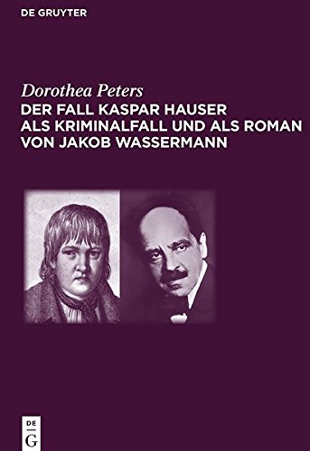 Der Fall Kaspar Hauser als Kriminalfall und als Roman von Jakob Wassermann (Juristische Zeitgeschichte / Abteilung 6, Band 41)