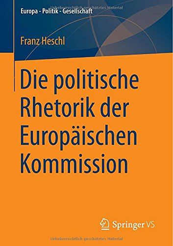 Die Politische Rhetorik der Europäischen Kommission (Europa - Politik - Gesellschaft) (German Edition)