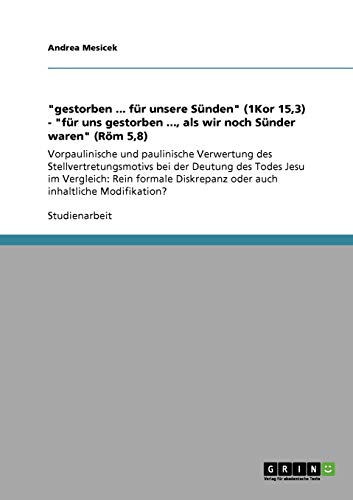 gestorben ... für unsere Sünden (1Kor 15,3) - für uns gestorben ..., als wir noch Sünder waren (Röm 5,8): Vorpaulinische und paulinische ... oder auch inhaltliche Modifikation?