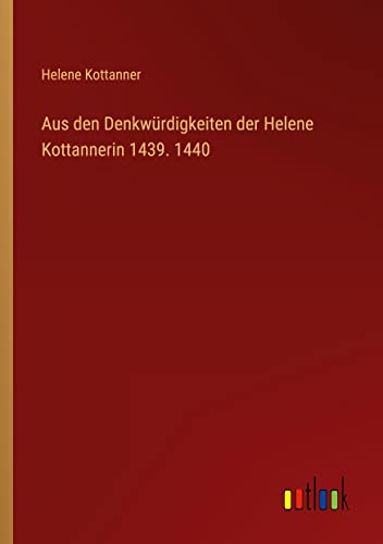 Aus den Denkwürdigkeiten der Helene Kottannerin 1439. 1440