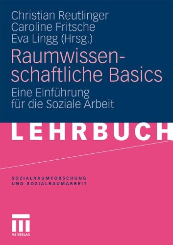 Raumwissenschaftliche Basics: Eine Einführung für die Soziale Arbeit (Sozialraumforschung und Sozialraumarbeit) (German Edition)